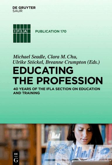 Michael Seadle, Clara M. Chu, Ulrike Stöckel, Breanne Crumpton - Educating the Profession, Inbunden
