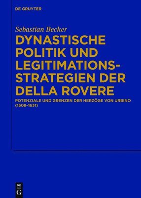 Sebastian Becker - Dynastische Politik und Legitimationsstrategien der della Rovere, Inbunden