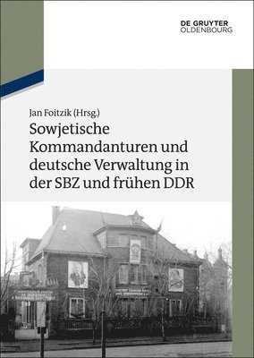Sowjetische Kommandanturen Und Deutsche Verwaltung in Der Sbz Und Frhen Ddr 1