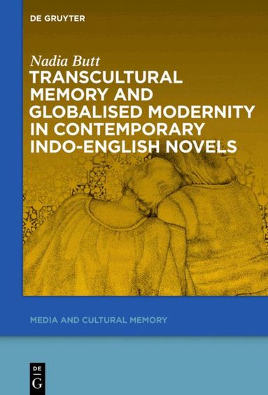 Nadia Butt - Transcultural Memory and Globalised Modernity in Contemporary Indo-English Novels, Inbunden
