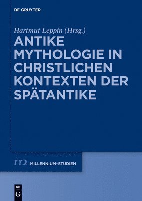 Hartmut Leppin - Antike Mythologie in Christlichen Kontexten Der Spätantike, Inbunden