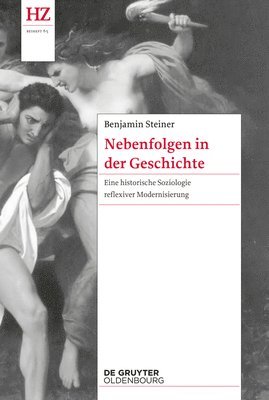 Benjamin Steiner - Nebenfolgen in Der Geschichte: Eine Historische Soziologie Reflexiver Modernisierung, Häftad