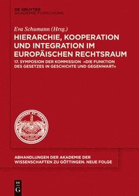 bokomslag Hierarchie, Kooperation Und Integration Im Europäischen Rechtsraum: 17. Symposion Der Kommission Die Funktion Des Gesetzes in Geschichte Und Gegenwart