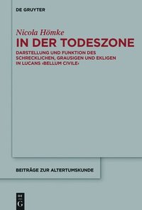 bokomslag In Der Todeszone: Darstellung Und Funktion Des Schrecklichen, Grausigen Und Ekligen in Lucans >Bellum Civile