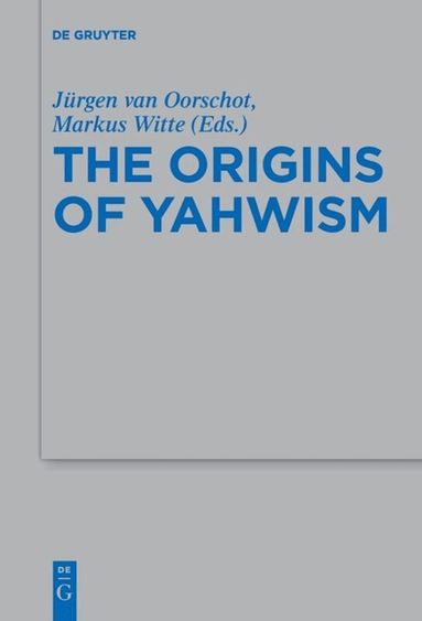 Jürgen van Oorschot, Markus Witte - Origins of Yahwism, Inbunden