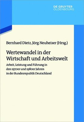 Bernhard Dietz, Jörg Neuheiser - Wertewandel in Der Wirtschaft Und Arbeitswelt: Arbeit, Leistung Und Führung in Den 1970er Und 1980er Jahren in Der Bundesrepublik Deutschland, Inbunden
