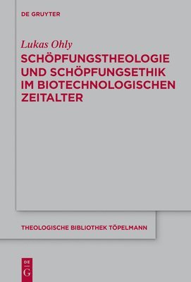 Lukas Ohly - Schöpfungstheologie Und Schöpfungsethik Im Biotechnologischen Zeitalter, Inbunden