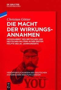 bokomslag Die Macht Der Wirkungsannahmen: Medienarbeit Des Britischen Und Deutschen Militärs in Der Ersten Hälfte Des 20. Jahrhunderts