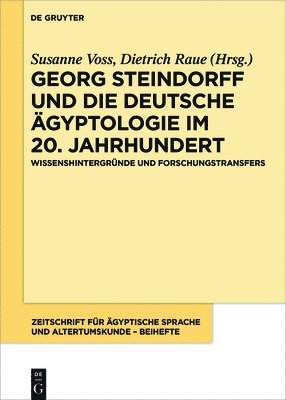 Susanne Voss, Dietrich Raue - Georg Steindorff Und Die Deutsche Ägyptologie Im 20. Jahrhundert: Wissenshintergründe Und Forschungstransfers, Inbunden