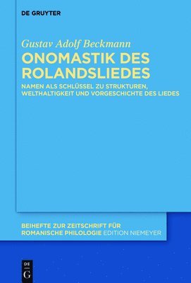 Onomastik Des Rolandsliedes: Namen ALS Schlüssel Zu Strukturen, Welthaltigkeit Und Vorgeschichte Des Liedes