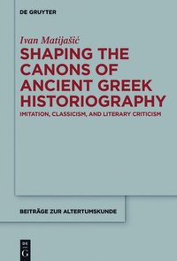 bokomslag Shaping the Canons of Ancient Greek Historiography