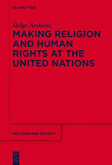 Helge Årsheim - Making Religion and Human Rights at the United Nations, Inbunden