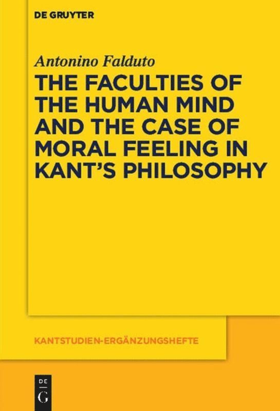 Antonino Falduto - Faculties of the Human Mind and the Case of Moral Feeling in Kant’s Philosophy, Häftad