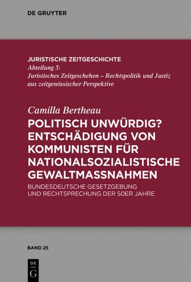 Camilla Bertheau - Politisch unwürdig? Entschädigung von Kommunisten für nationalsozialistische Gewaltmaßnahmen, Inbunden
