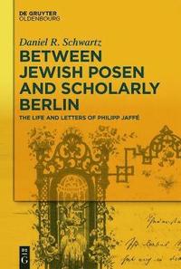 bokomslag Between Jewish Posen and Scholarly Berlin