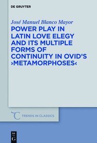 bokomslag Power Play in Latin Love Elegy and its Multiple Forms of Continuity in Ovids &gt;Metamorphoses&lt;