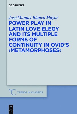 Power Play in Latin Love Elegy and its Multiple Forms of Continuity in Ovids &gt;Metamorphoses&lt; 1