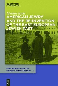bokomslag American Jewry and the Re-Invention of the East European Jewish Past