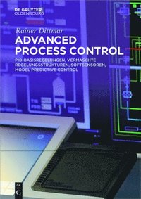 bokomslag Advanced Process Control: Pid-Basisregelungen, Vermaschte Regelungsstrukturen, Softsensoren, Model Predictive Control