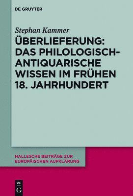 Stephan Kammer - Überlieferung: Das philologisch-antiquarische Wissen im frühen 18. Jahrhundert, Inbunden