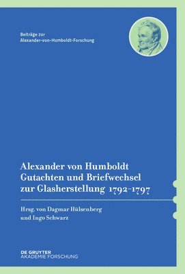 Dagmar Hülsenberg, Ingo Schwarz - Alexander Von Humboldt - Gutachten Und Briefwechsel Zur Glasherstellung 1792-1797, Inbunden
