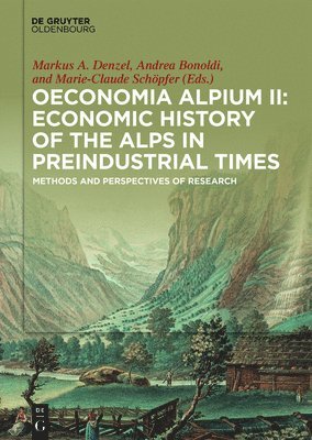 Markus A. Denzel, Andrea Bonoldi, Marie-Claude Schöpfer - Oeconomia Alpium II: Economic History of the Alps in Preindustrial Times, Inbunden