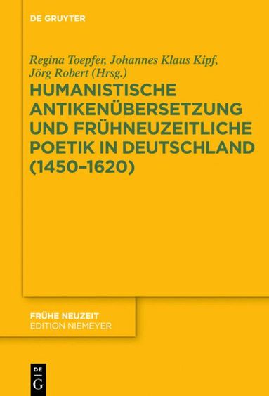 Regina Toepfer, Johannes Klaus Kipf, Jörg Robert - Humanistische Antikenübersetzung und frühneuzeitliche Poetik in Deutschland (1450–1620), Inbunden