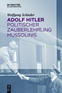 bokomslag Adolf Hitler - Politischer Zauberlehrling Mussolinis