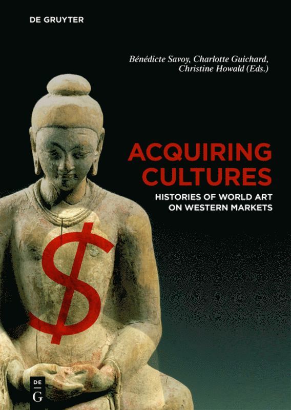 Bénédicte Savoy, Charlotte Guichard, Christine Howald, Benedicte Savoy - Acquiring Cultures, Inbunden