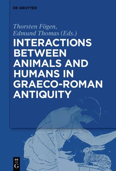 Thorsten Fögen, Edmund V. Thomas - Interactions between Animals and Humans in Graeco-Roman Antiquity, Inbunden
