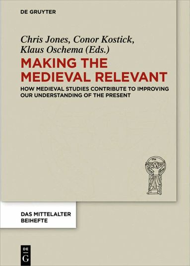 Chris Jones, Conor Kostick, Klaus Oschema - Making the Medieval Relevant, Inbunden
