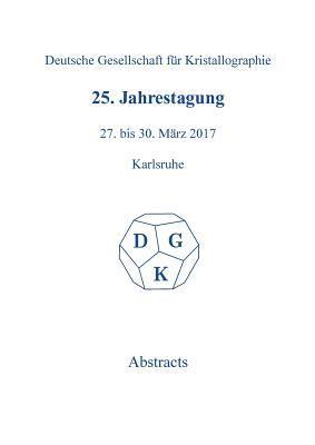 25th Annual Conference of the German Crystallographic Society, March 27-30, 2017, Karlsruhe, Germany 1