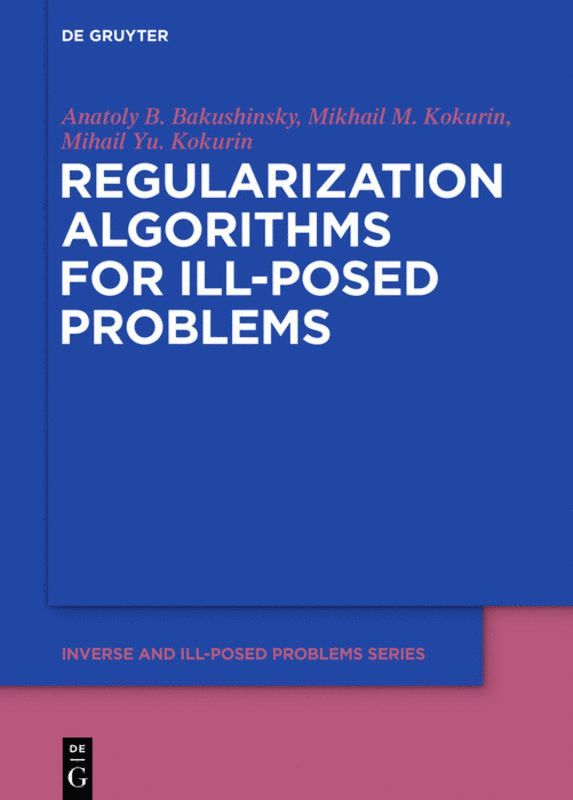 Anatoly B. Bakushinsky, Mikhail M. Kokurin, Mikhail Yu. Kokurin - Regularization Algorithms for Ill-Posed Problems, Inbunden