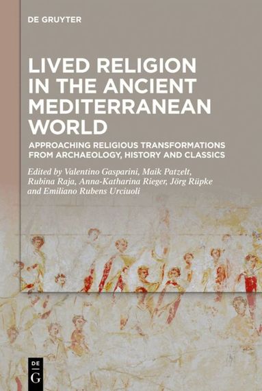 Valentino Gasparini, Maik Patzelt, Rubina Raja, Anna-Katharina Rieger, Jörg Rüpke, Emiliano Urciuoli - Lived Religion in the Ancient Mediterranean World, Inbunden