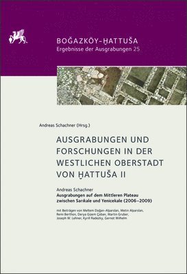 Andreas Schachner - Ausgrabungen Und Forschungen in Der Westlichen Oberstadt Von Hattusa II: Das Mittlere Plateau Zwischen Sarıkale Und Yenicekale, Inbunden