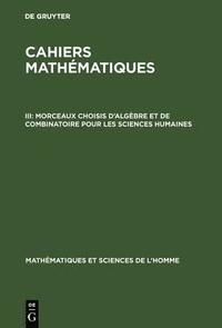 bokomslag Cahiers mathmatiques, III, Morceaux choisis d'algbre et de combinatoire pour les sciences humaines
