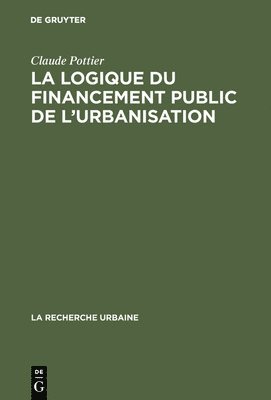 Claude Pottier - La Logique Du Financement Public de l'Urbanisation, Inbunden