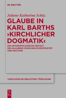 Juliane Schüz - Glaube in Karl Barths 'Kirchlicher Dogmatik', Inbunden