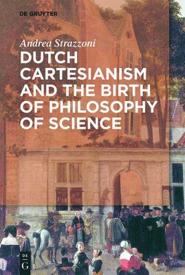 Andrea Strazzoni - Dutch Cartesianism and the Birth of Philosophy of Science, Häftad