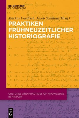 Markus Friedrich, Jacob Schilling - Praktiken frühneuzeitlicher Historiographie, Inbunden