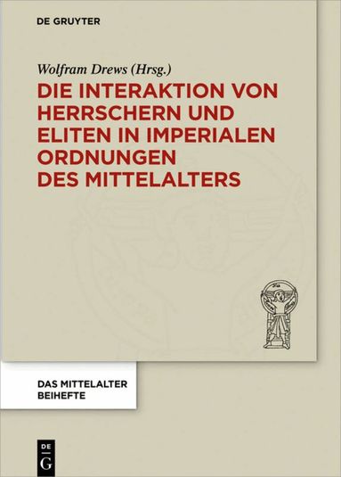 Wolfram Drews - Die Interaktion von Herrschern und Eliten in imperialen Ordnungen des Mittelalters, Inbunden