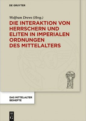 Wolfram Drews - Die Interaktion von Herrschern und Eliten in imperialen Ordnungen des Mittelalters, Inbunden