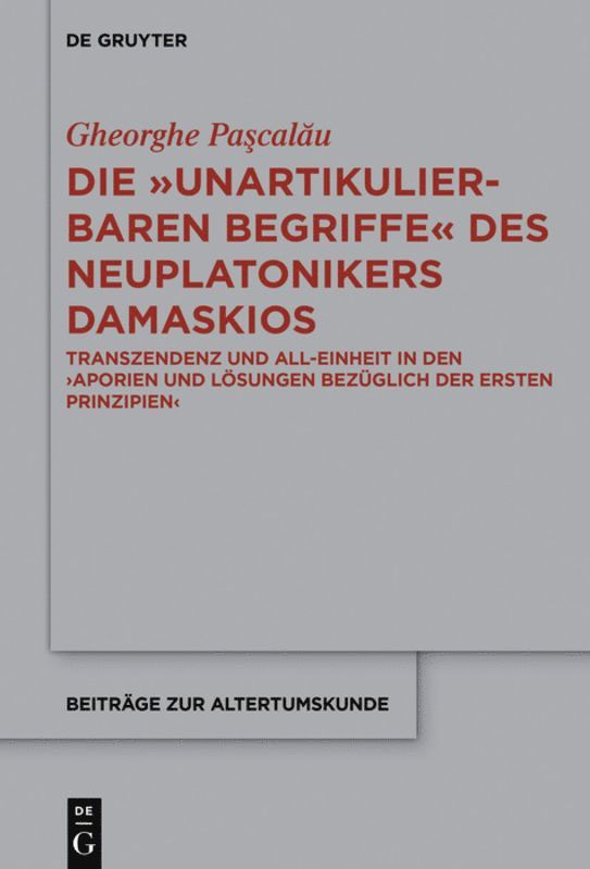 Gheorge Paşcalău, Gheorge Pa&#351;cal&#259;u, Gheorghe Pascalau, Gheorge Pa¿cal¿u - Die "unartikulierbaren Begriffe" des Neuplatonikers Damaskios, Inbunden