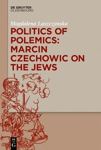 bokomslag Politics of Polemics: Marcin Czechowic on the Jews