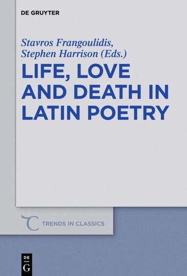 Stavros Frangoulidis, Stephen J. Harrison - Life, Love and Death in Latin Poetry, Inbunden