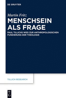 Menschsein ALS Frage: Paul Tillichs Weg Zur Anthropologischen Fundierung Der Theologie