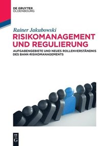 bokomslag Risikomanagement Und Regulierung: Aufgabengebiete Und Rollenverständnis Des Modernen Bank-Risikomanagers