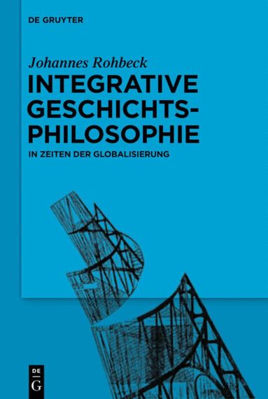 Johannes Rohbeck - Integrative Geschichtsphilosophie in Zeiten der Globalisierung, Inbunden