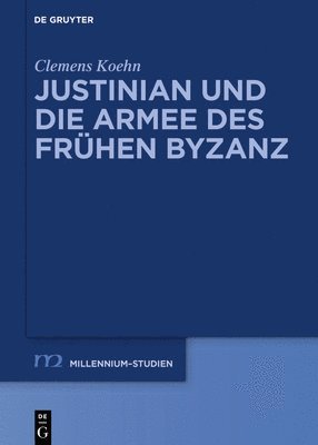 Clemens Koehn - Justinian und die Armee des frühen Byzanz, Inbunden