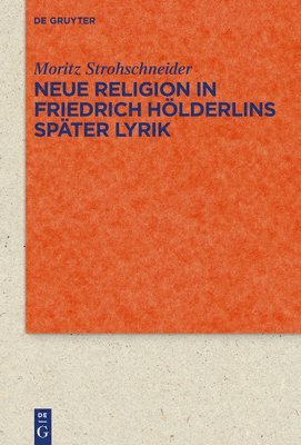 Moritz Strohschneider - Neue Religion in Friedrich Hölderlins später Lyrik, Inbunden